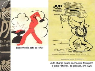 Desenho de abril de 1921




                           Auto-charge pouco conhecido, feita para
                            o jornal “chkval”, de Odessa, em 1926
 