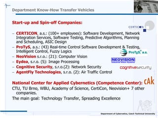 Department Know-How Transfer Vehicles


Start-up and Spin-off Companies:

 CERTICON, a.s.: (100+ employees): Software Dev...