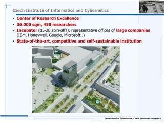 Czech Institute of Informatics and Cybernetics
• Center of Research Excellence
• 36.000 sqm, 450 researchers
• Incubator (...