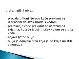  dramatični obrati: 
 provalu u Konšiljerovu kuću prekinut će 
iznenadni dolazak broda s vodom 
 pretakanje vode prekinut će nerazumna 
svjetina, koja će izbušiti cijev kojom se crpila 
voda 
 najava ljetne oluje 
 oluja je donijela tuču koja je do kraja uništila 
vinograde 
 
