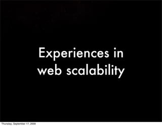 Experiences in
                               web scalability


Thursday, September 17, 2009
 