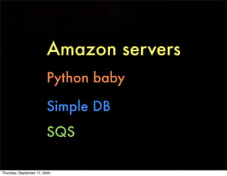 Amazon servers
                          Python baby

                          Simple DB
                          SQS

T...