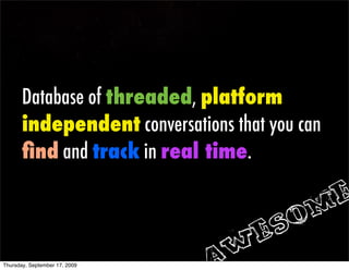 Database of threaded, platform
       independent conversations that you can
       ﬁnd and track in real time.

         ...