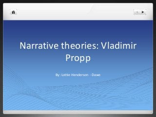 Narrative theories: Vladimir
Propp
By: Lottie Henderson - Dawe
 