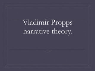 Vladimir Propps
narrative theory.
 