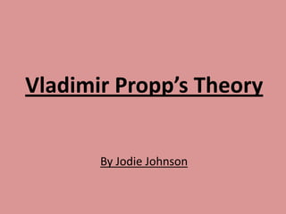 Vladimir Propp’s Theory
By Jodie Johnson

 