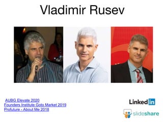 Vladimir Rusev
AUBG Elevate 2020
Founders Institute Goto Market 2019
Profuture - About Me 2018
 