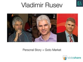 Vladimir Rusev
Personal Story + Goto Market
 