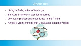 About me
l Living in Sofia, father of two boys
l Software engineer in test @ShapeBlue
l 20+ years professional experience ...