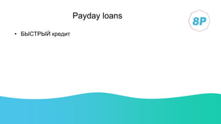 Payday loans
• БЫСТРЫЙ кредит
 