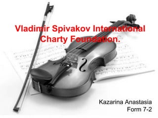 Vladimir Spivakov International
Charty Foundation.
Kazarina Anastasia
Form 7-2
 