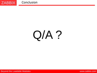 ZABBIX
www.zabbix.comBeyond the Loadable Modules
Conclusion
Q/A ?
 