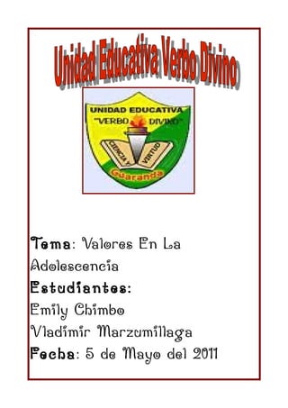 Tema: Valores En La
Adolescencia
Estudiantes:
Emily Chimbo
Vladimir Marzumillaga
Fecha: 5 de Mayo del 2011
 