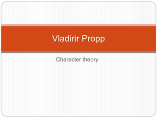 Character theory
Vladirir Propp
 