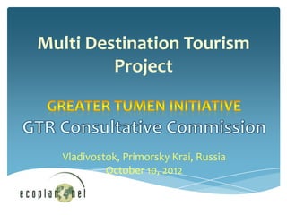 Multi Destination Tourism
         Project



  Vladivostok, Primorsky Krai, Russia
           October 10, 2012
 
