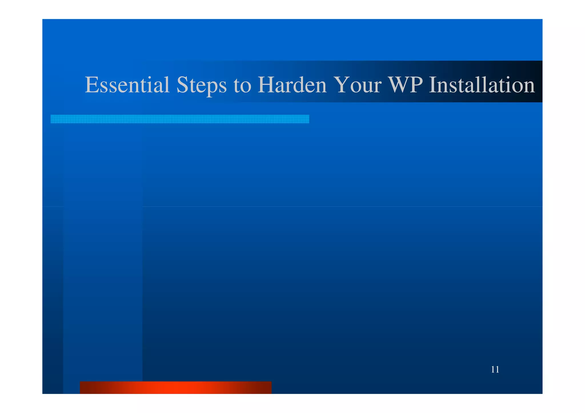Essential Steps to Harden Your WP Installation




                                         11
 