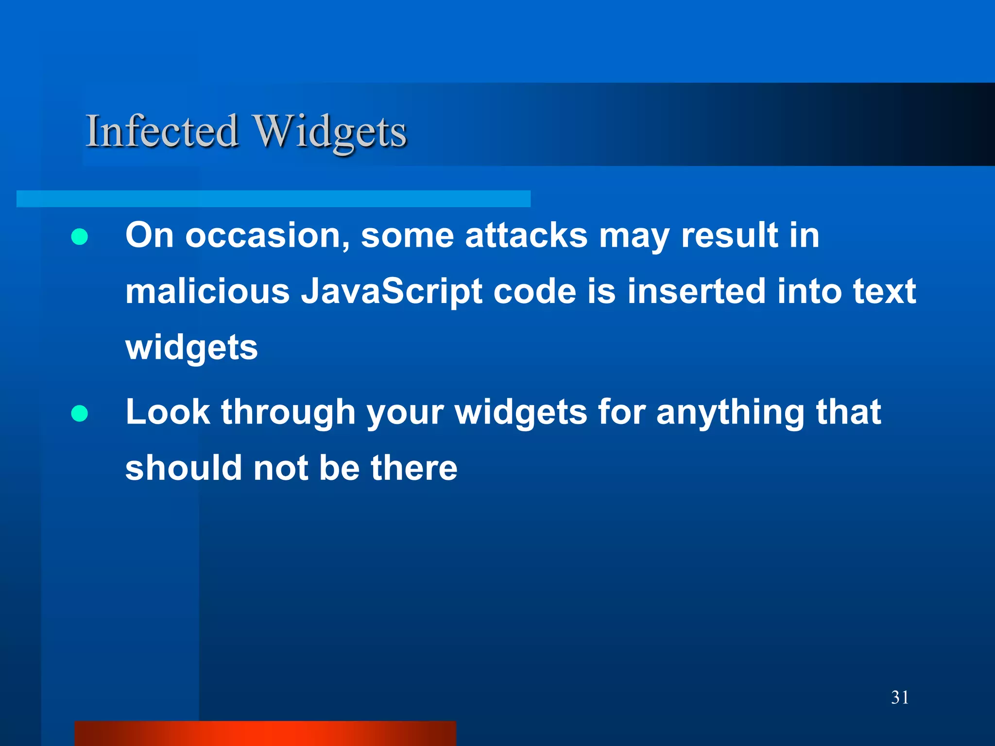 31
Infected Widgets
 On occasion, some attacks may result in
malicious JavaScript code is inserted into text
widgets
 Look through your widgets for anything that
should not be there
 