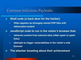 22
Common Infectious Payloads:
 Shell code (a back door for the hacker)
– Often appears as strangely-named PHP files with...