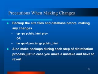 23
Precautions When Making Changes
 Backup the site files and database before making
any changes
– cp –pa public_html pre...