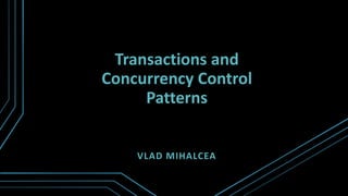 Transactions and
Concurrency Control
Patterns
VLAD MIHALCEA
 
