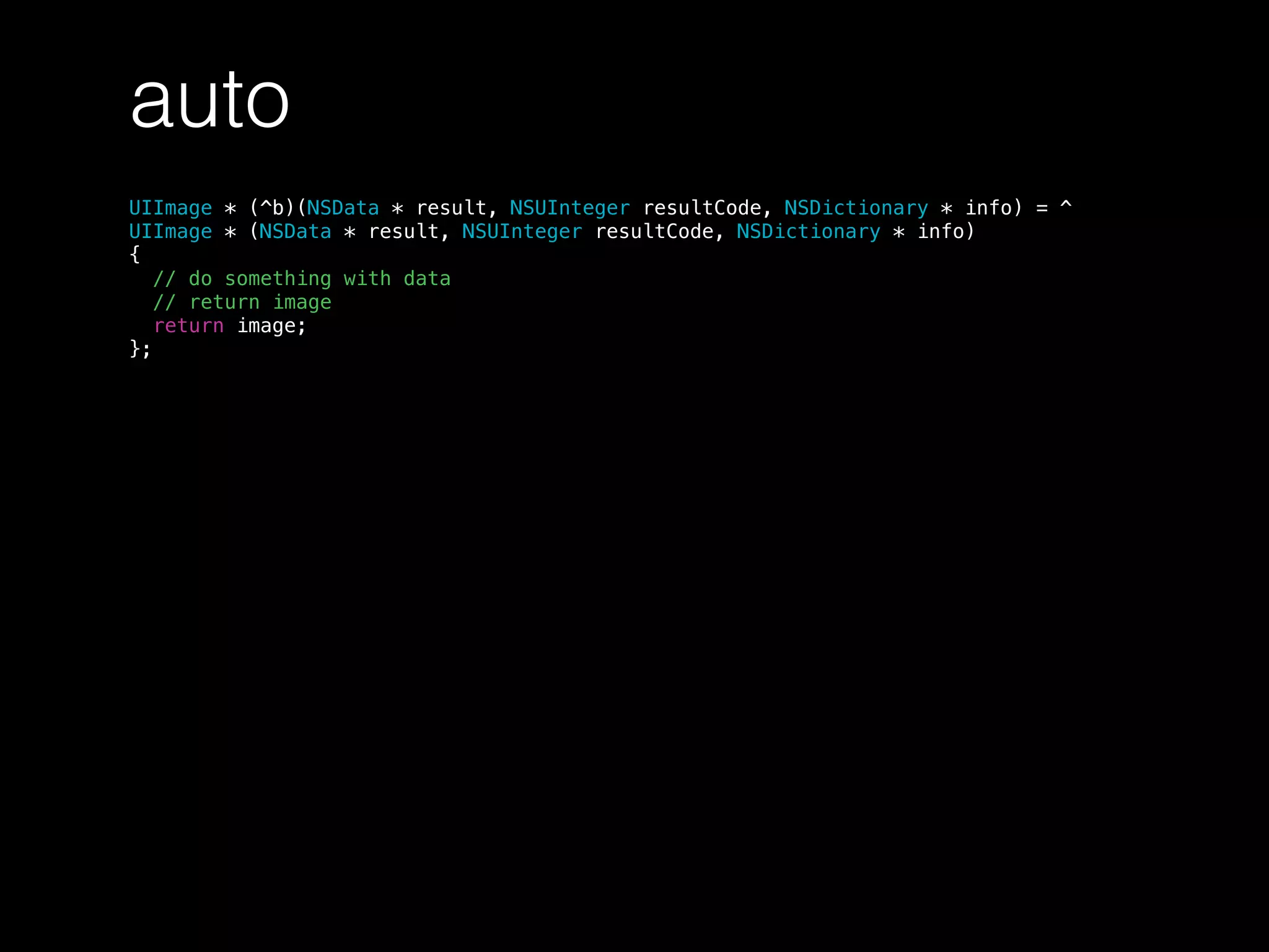 auto
UIImage * (^b)(NSData * result, NSUInteger resultCode, NSDictionary * info) = ^
UIImage * (NSData * result, NSUInteger resultCode, NSDictionary * info)
{
// do something with data
// return image
return image;
};
 