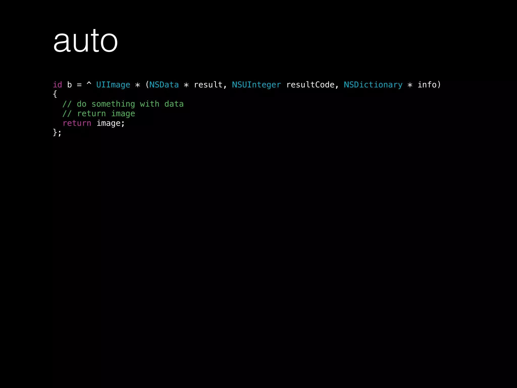 auto
id b = ^ UIImage * (NSData * result, NSUInteger resultCode, NSDictionary * info)
{
// do something with data
// return image
return image;
};
 
