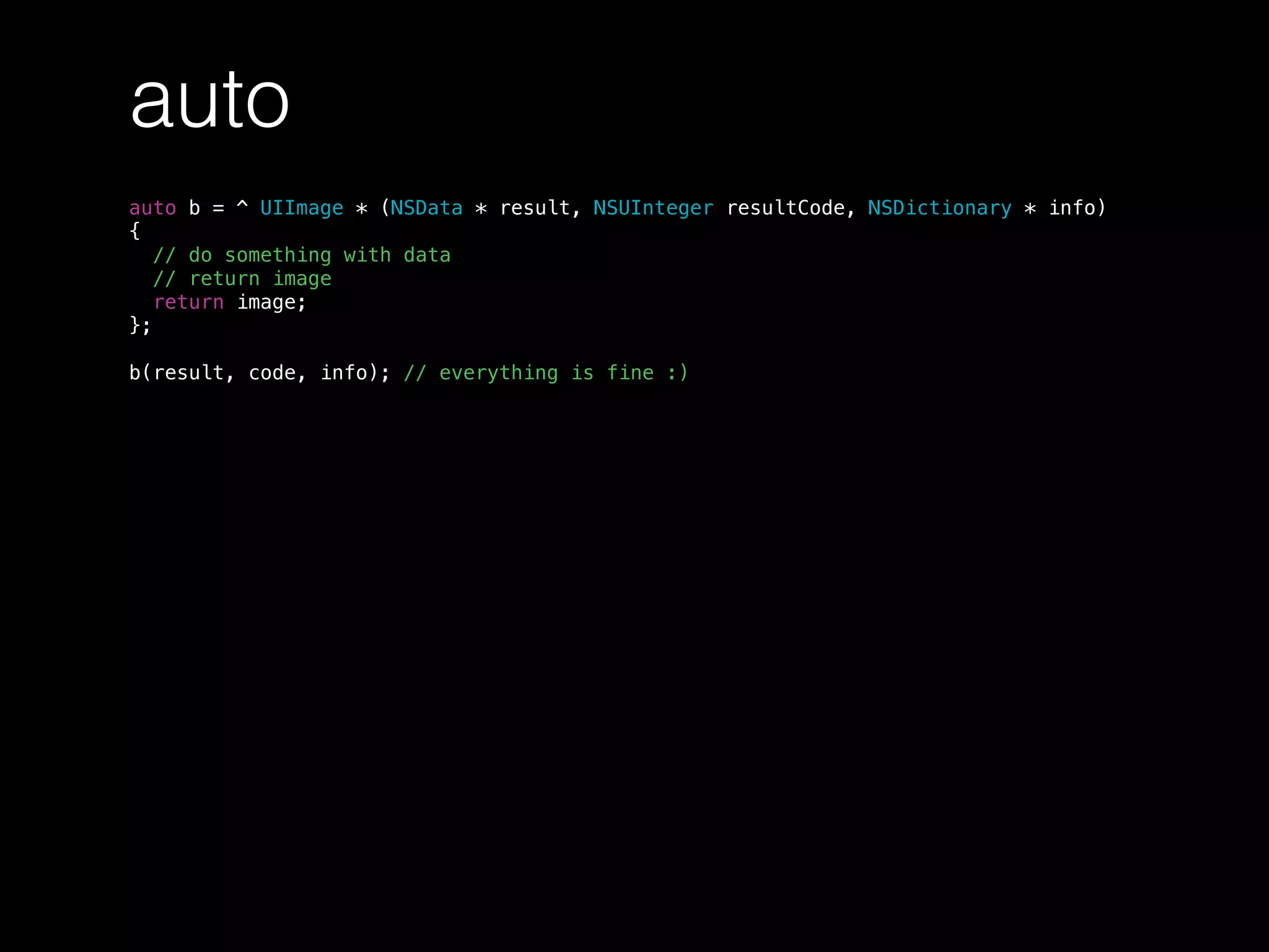 auto
auto b = ^ UIImage * (NSData * result, NSUInteger resultCode, NSDictionary * info)
{
// do something with data
// return image
return image;
};
b(result, code, info); // everything is fine :)
 