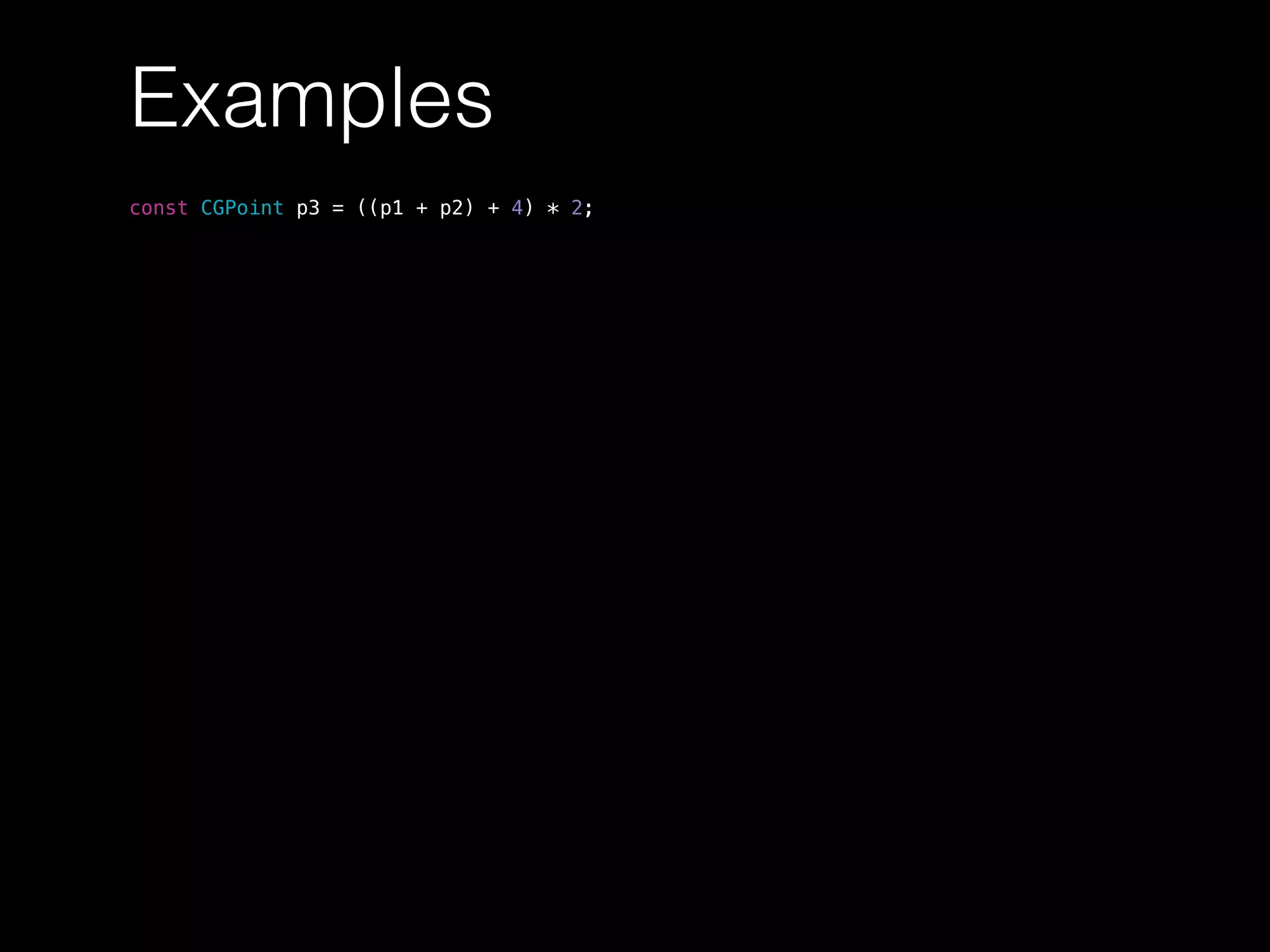 Examples
const CGPoint p3 = ((p1 + p2) + 4) * 2;
 