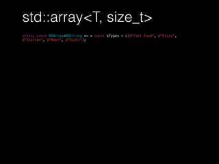 std::array<T, size_t>
static const NSArray<NSString *> * const kTypes = @[@"Fast Food", @"Pizza",
@"Italian", @"Beer", @"Sushi"];
 