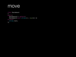 move
class Pasteboard
{
public:
Pasteboard() = default;
Pasteboard(const string t) : text(t) {}
private:
string text;
};
 