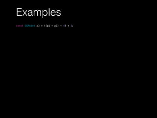Examples
const CGPoint p3 = ((p1 + p2) + 4) * 2;
 