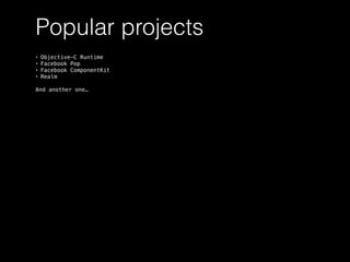 Popular projects
• Objective-C Runtime
• Facebook Pop
• Facebook ComponentKit
• Realm
And another one…
 