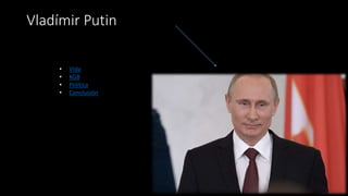 Vladímir Putin 
• Vida 
• KGB 
• Política 
• Conclusión 
 