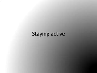 Staying active
 