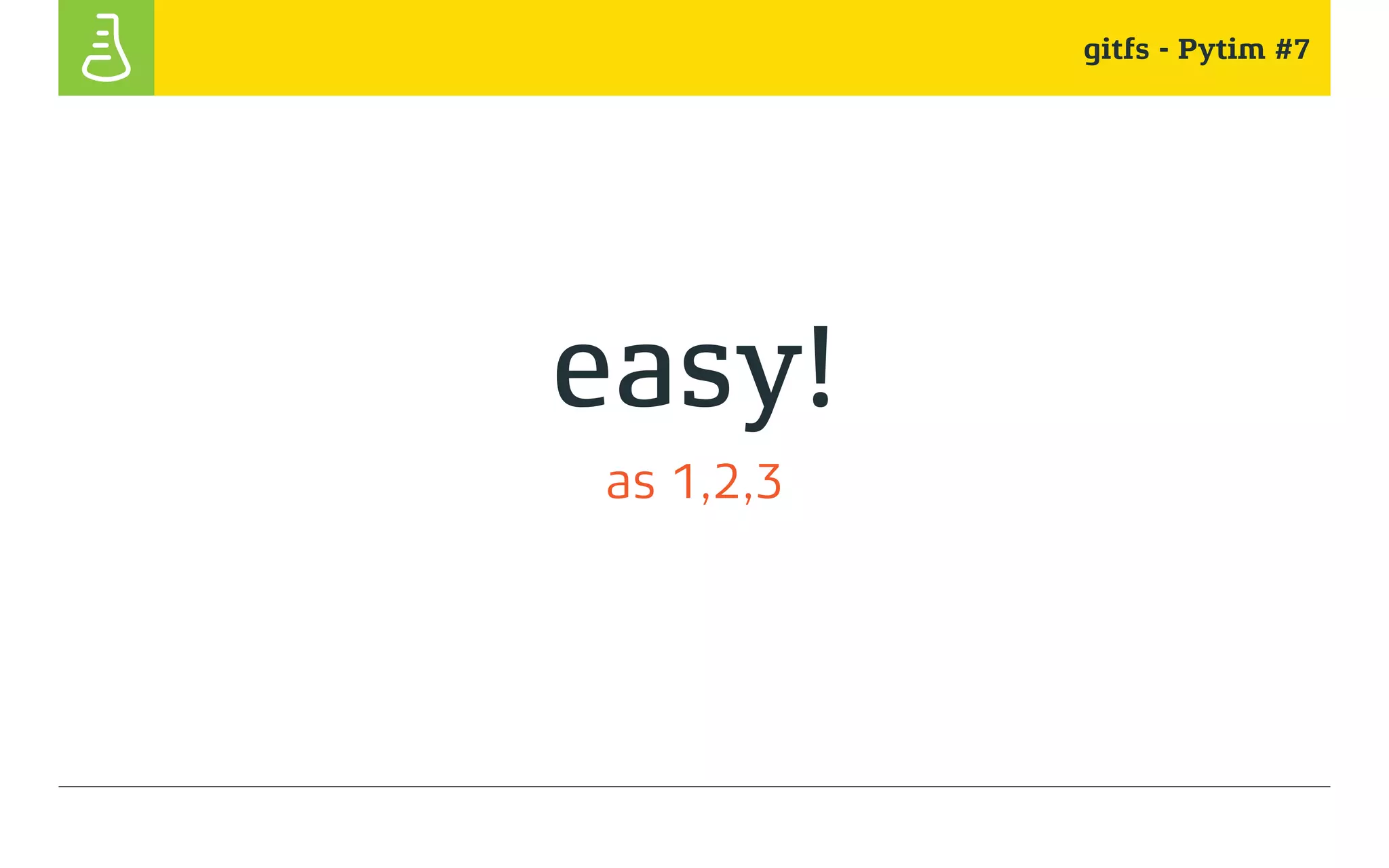 gitfs - Pytim #7
easy!
as 1,2,3
 