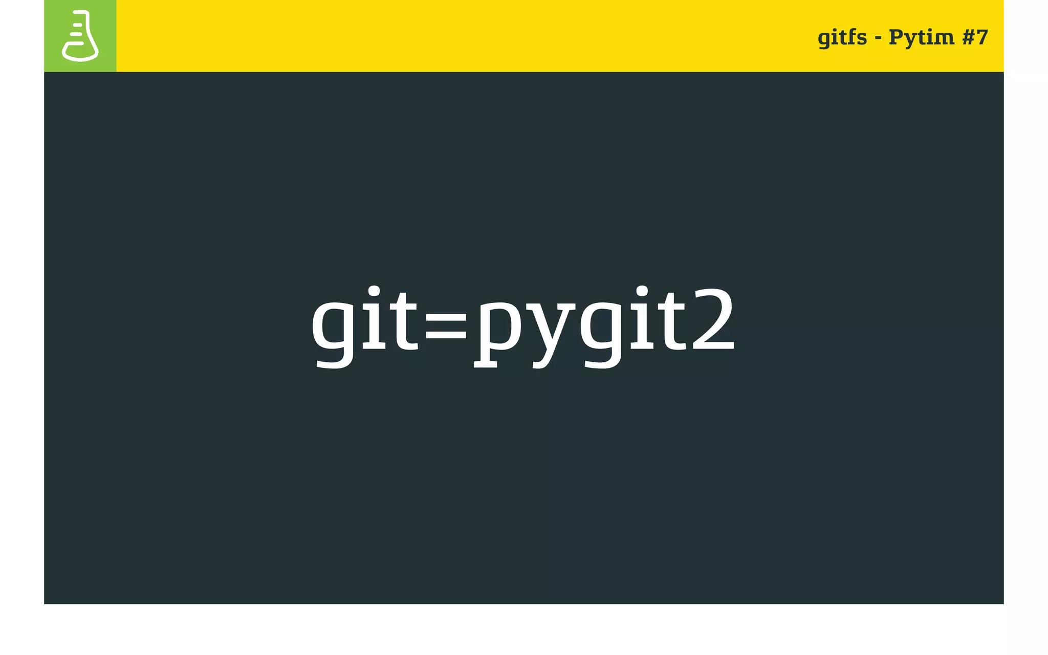 gitfs - Pytim #7
git=pygit2
 