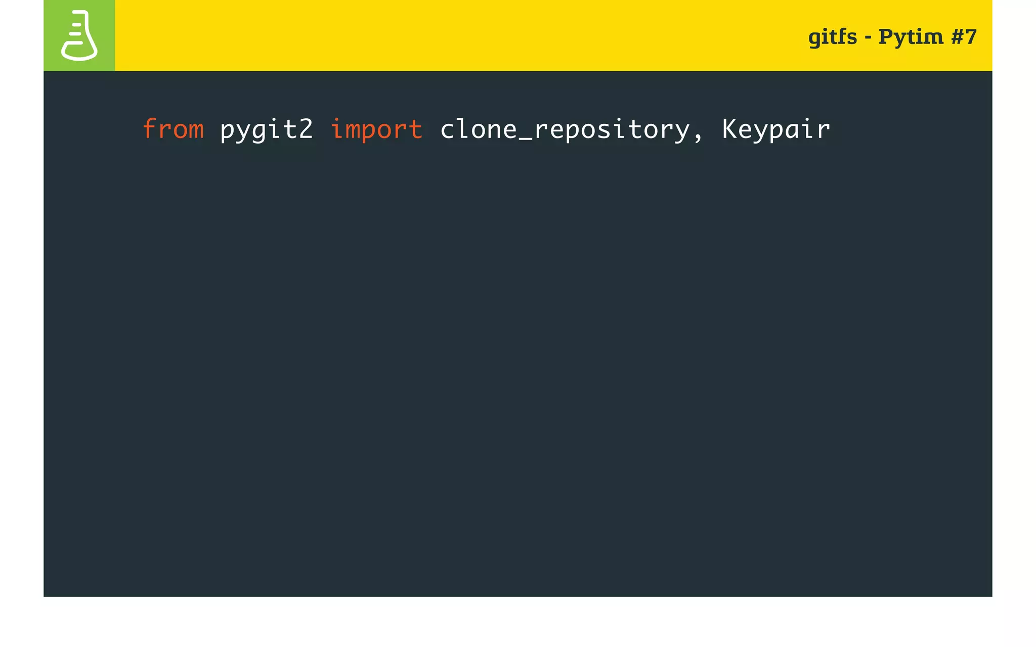 gitfs - Pytim #7
from pygit2 import clone_repository, Keypair
 