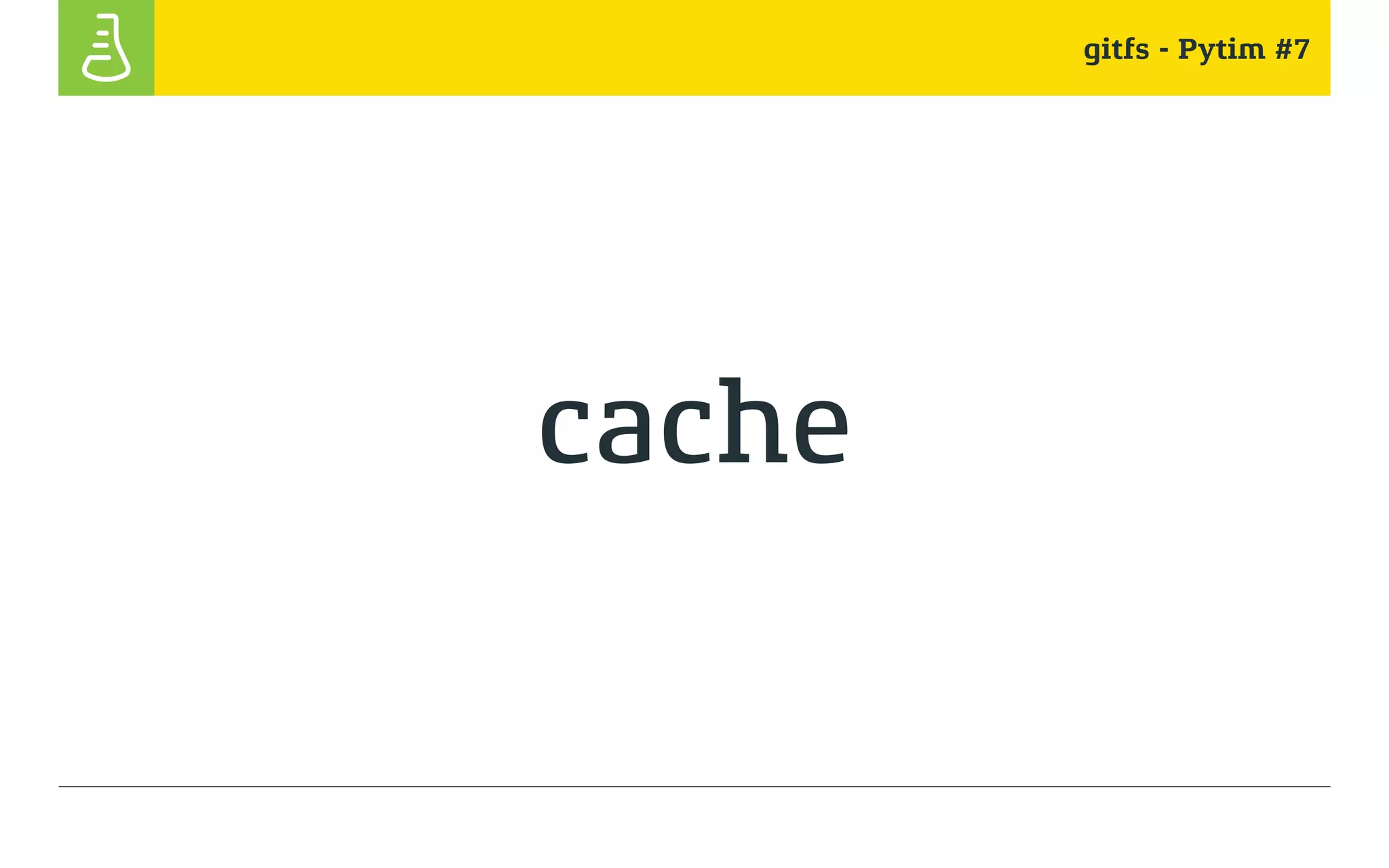 gitfs - Pytim #7
cache
 