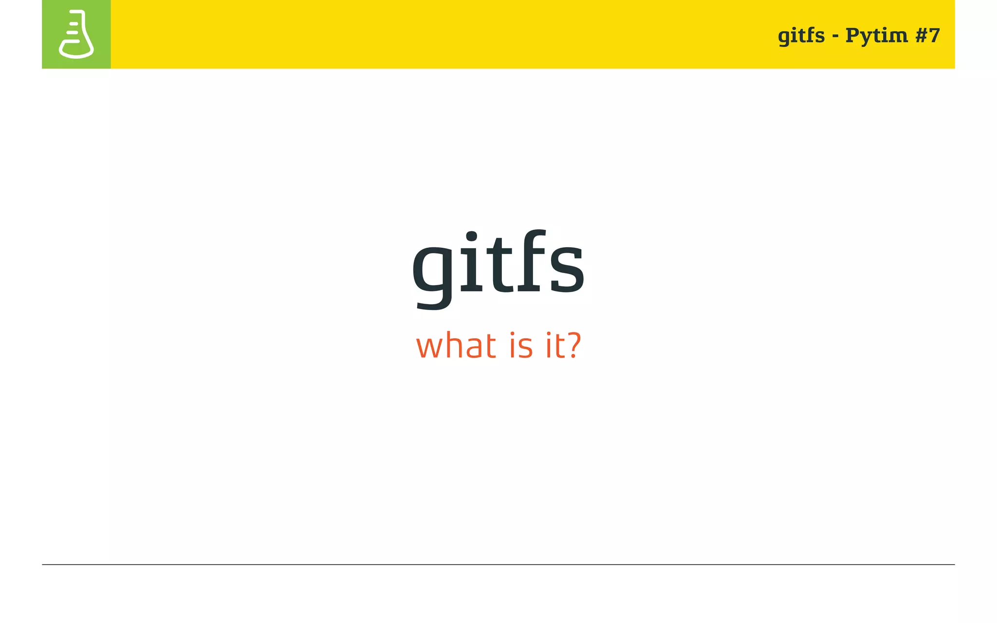 gitfs - Pytim #7
gitfs
what is it?
 