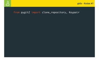 gitfs - Pytim #7
from pygit2 import clone_repository, Keypair
 