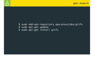 gitfs - Pytim #7
			 $ sudo add-apt-repository ppa:presslabs/gitfs
			 $ sudo apt-get update
			 $ sudo apt-get install gitfs
 