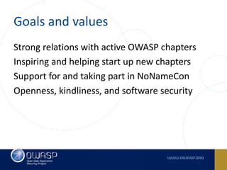 Goals and values
Strong relations with active OWASP chapters
Inspiring and helping start up new chapters
Support for and t...