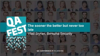 Тема доклада
Тема доклада
Тема доклада
KYIV 2019
The sooner the better but never too
late
Vlad Styran, Berezha Security
QA CONFERENCE #1 IN UKRAINE
 