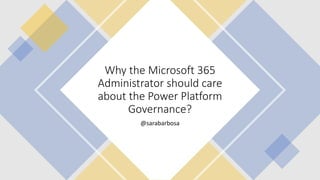 2020
#Why the Microsoft 365
Administrator should care
about the Power Platform
Governance?
@sarabarbosa
 