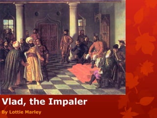 Vlad, the Impaler
By Lottie Marley

 