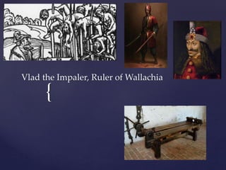 {
Vlad the Impaler, Ruler of Wallachia
 