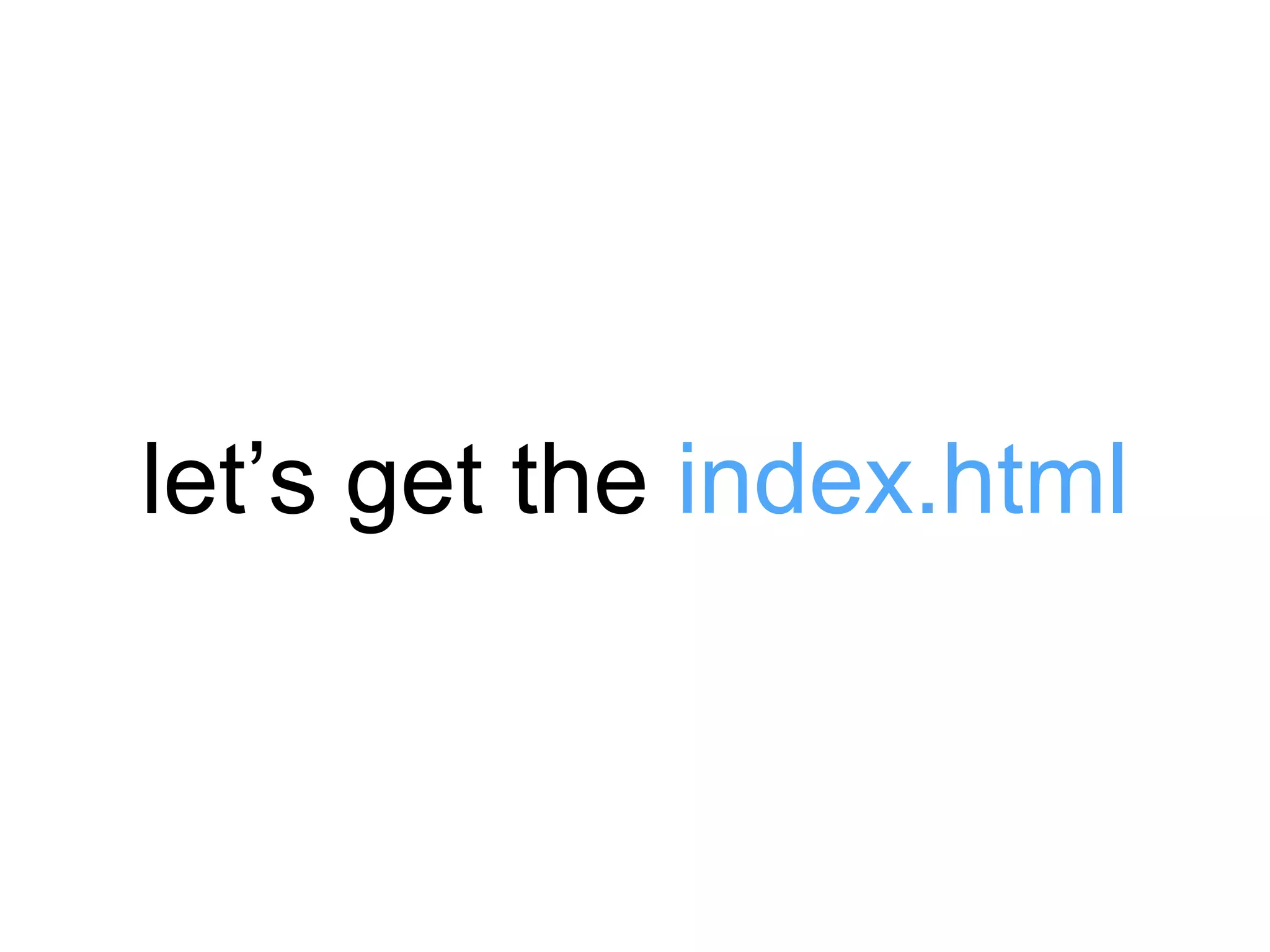 let’s get the index.html 
 