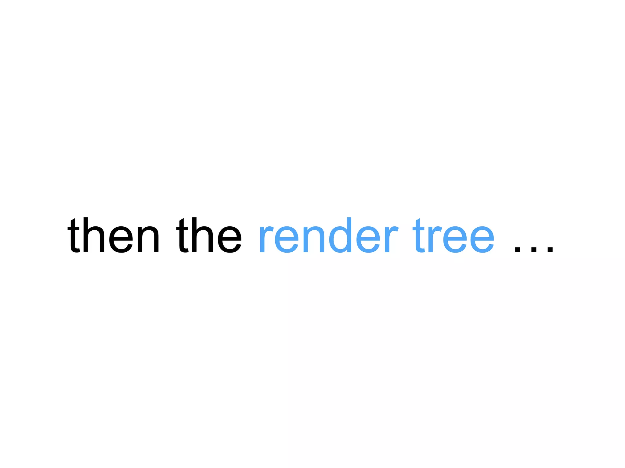 then the render tree … 
 