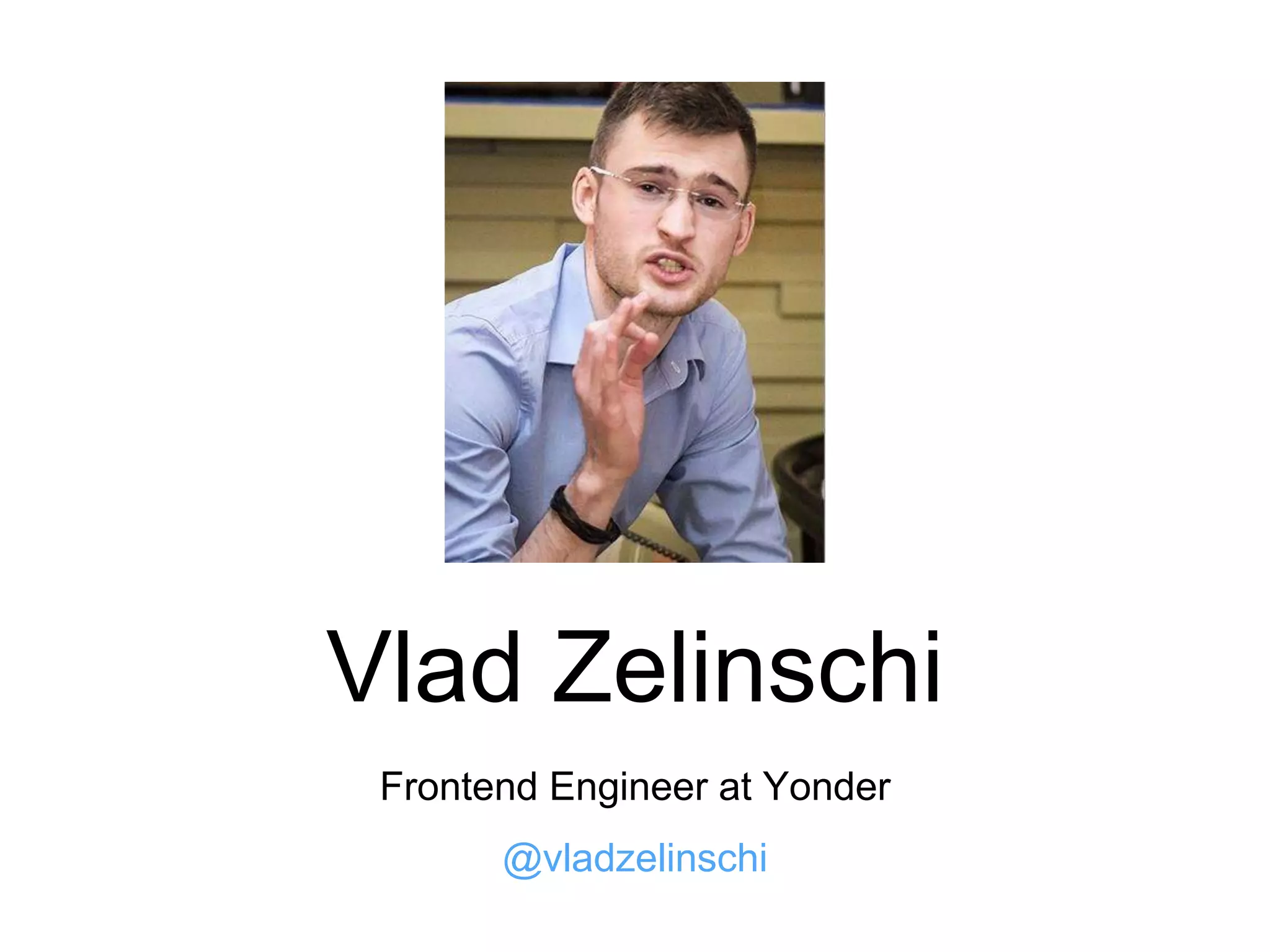 Vlad Zelinschi 
Frontend Engineer at Yonder 
@vladzelinschi 
 