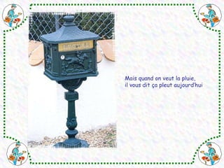 Mais quand on veut la pluie, il vous dit ça pleut aujourd’hui 